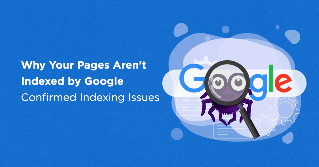 Why Your Pages Aren’t Indexed by Google – Confirmed Indexing Issues