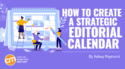 7 Steps to a More Strategic Editorial Calendar