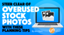 Steer Clear of Overused Stock Photos With These Planning Tips and Resources