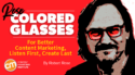 For Better Content Marketing, Listen First, Create Last [Rose-Colored Glasses]
