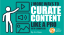 7 More Ways to Curate Content Like a Pro [New Examples]