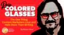 The One Thing Content Marketers Love and Hate More Than Writing [Rose-Colored Glasses]