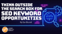 Think Outside the Search Box for SEO Keyword Opportunities