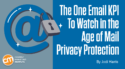 The One Email KPI To Watch in the Age of Mail Privacy Protection