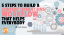 5 Steps To Build a Content Operations Workflow That Helps Everybody