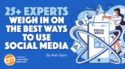 25+ Experts Weigh In on the Best Ways To Use Social Media in Content Marketing