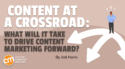 Content at a Crossroad: What Will It Take To Drive Content Marketing Forward?