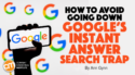 How To Avoid Going Down Google’s Instant Answer Search Trap
