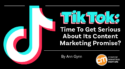 TikTok: Time To Get Serious About Its Content Marketing Promise?