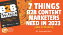 7 Things B2B Content Marketers Need in 2023 [New Research]
