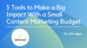 5 Tools to Make a Big Impact With a Small Content Marketing Budget [Sponsored]