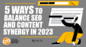 5 Ways To Balance SEO and Content Synergy in 2023
