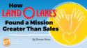How Land O’Lakes Found a Mission Greater Than Sales