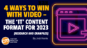 4 Ways To Win With Video – the ‘It’ Content Format for 2023 [Research and Examples]
