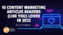 10 Content Marketing Articles Readers (Like You) Loved in 2022
