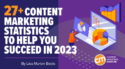 27+ Content Marketing Statistics To Help You Succeed in 2023