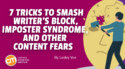 7 Tricks To Smash Writer’s Block, Imposter Syndrome, and Other Content Fears