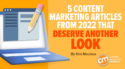 5 Content Marketing Articles From 2022 That Deserve Another Look