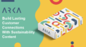Build Lasting Customer Connections With Sustainability Content [Sponsored]