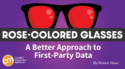 Don’t Limit Audience Data to a Legal Concern or You’ll Miss the Big Opportunities [Rose-Colored Glasses]