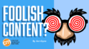 Foolish Content Isn’t Limited to One Day a Year