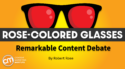 Why Remarkable Content Originates From an Unremarkable Process [Rose-Colored Glasses]