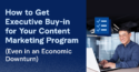 Get Executive Buy-in for Content Marketing (Even in an Economic Downturn) [Sponsored]
