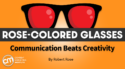 Why Communication Matters More Than Creativity for Long-Term Content Success [Rose-Colored Glasses]