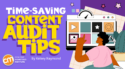 4 Things To Ignore (and 3 Things To Do) in Your Next Content Audit