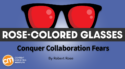 Take This Step To Get Over Your Fear of Content Collaboration [Rose-Colored Glasses]