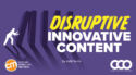 How To Create Disruptive, Innovative Content That Aligns With Your Brand