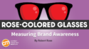 3 Ways To Know If Brand Awareness Gets Your Marketing on Base [Rose-Colored Glasses]