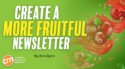 5 Newsletter Lessons for More Fruitful Content (and a Community-Building Fail)
