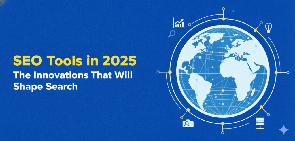 SEO Tools in 2025: The Emerging Features and Innovations That Will Shape Search